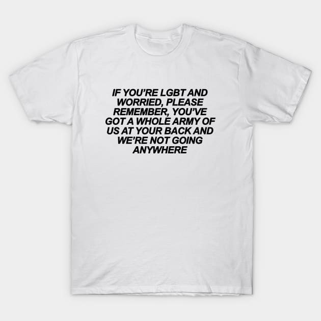 If You're LGBT and Worried T-Shirt by sergiovarela
